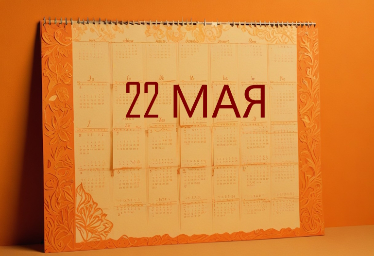 День 22 мая – чем знаменит и праздники 22 мая