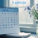 День 9 апреля – чем знаменит и праздники 9 апреля